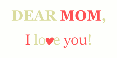 Dear mom, I love you!