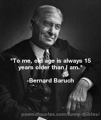 A quote about old age by Bernard Baruch